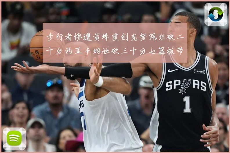 步行者惨遭黄蜂重创克努佩尔砍二十分西亚卡姆独砍三十分七篮板带赛场复盘：最新赛事动态与深度分析
